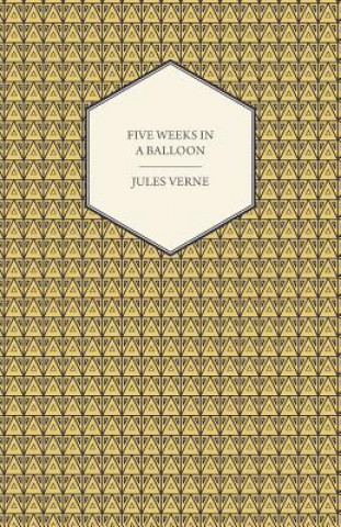 Könyv Five Weeks in a Balloon - A Voyage of Exploration and Discovery in Central Africa Jules Verne