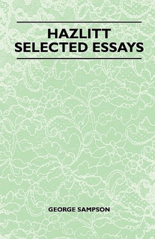 Könyv Hazlitt - Selected Essays George Sampson