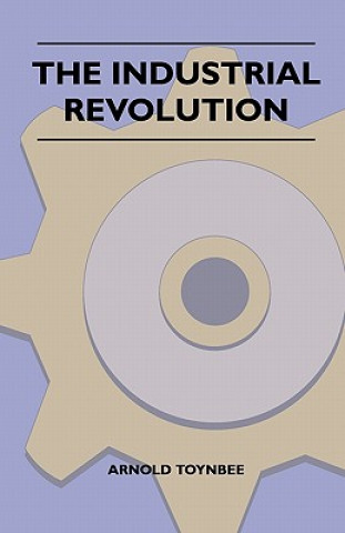 Kniha The Industrial Revolution Arnold Toynbee