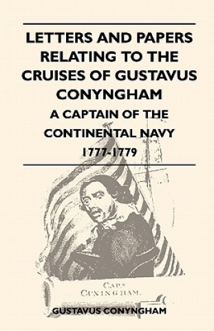 Knjiga Letters and Papers Relating to the Cruises of Gustavus Conyngham - A Captain of the Continental Navy 1777-1779 Gustavus Conyngham