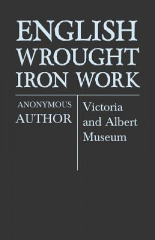 Könyv English Wrought-Iron Work - Victoria and Albert Museum Anon