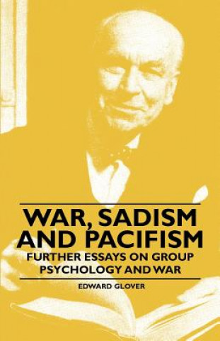 Książka War, Sadism and Pacifism - Further Essays on Group Psychology and War Edward Glover