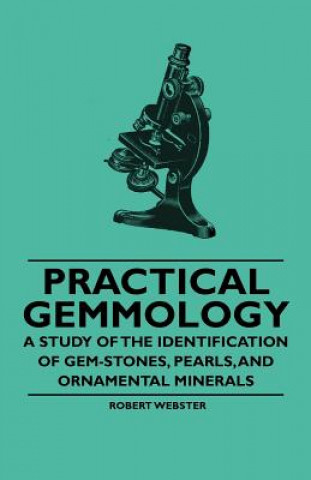 Kniha Practical Gemmology - A Study of the Identification of Gem-Stones, Pearls and Ornamental Minerals Robert Webster