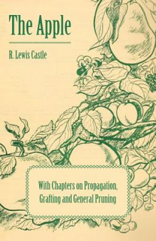 Kniha The Apple - With Chapters on Propagation, Grafting and General Pruning R. Lewis Castle