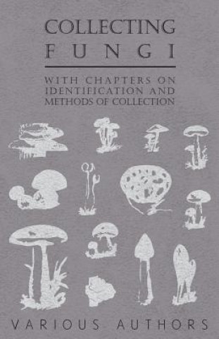 Książka Collecting Fungi - With Chapters on Identification and Methods of Collection Various