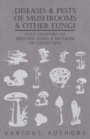 Könyv Diseases and Pests of Mushrooms and Other Fungi - With Chapters on Disease, Insects, Sanitation and Pest Control Various (selected by the Federation of Children's Book Groups)