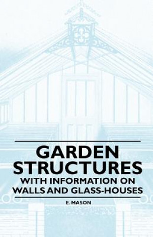 Książka Garden Structures - With Information on Walls and Glass-houses E. Mason