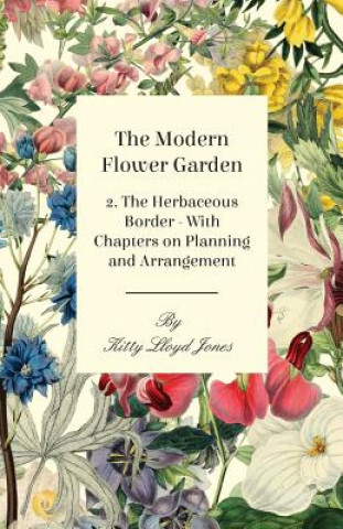 Knjiga Modern Flower Garden 2. The Herbaceous Border - With Chapters on Planning and Arrangement Kitty Lloyd Jones