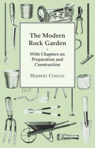 Carte Modern Rock Garden - With Chapters on Preparation and Construction Herbert Cowley