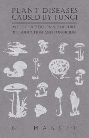 Libro Plant Diseases Caused by Fungi - With Chapters on Structure, Reproduction and Fungicides G. Massee