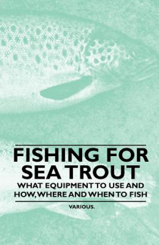 Książka Fishing for Sea Trout - What Equipment to Use and How, Where and When to Fish Various