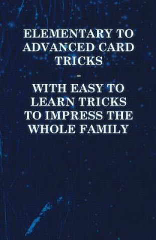Kniha Elementary to Advanced Card Tricks - With Easy to Learn Tricks to Impress the Whole Family Anon