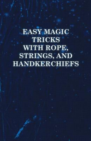 Könyv Easy Magic Tricks with Rope, Strings, and Handkerchiefs Anon