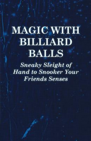 Könyv Magic with Billiard Balls - Sneaky Sleight of Hand to Snooker Your Friends Senses Anon