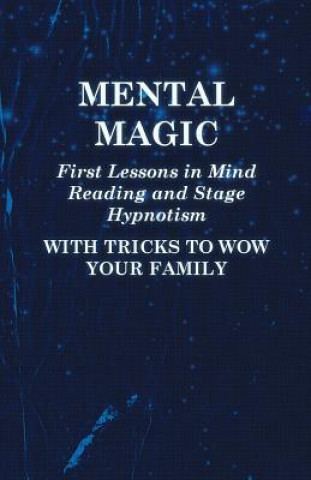 Kniha Mental Magic - First Lessons in Mind Reading and Stage Hypnotism - With Tricks to Wow Your Family Anon