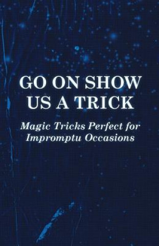 Kniha Go on Show us a Trick - Magic Tricks Perfect for Impromptu Occasions Anon