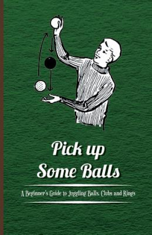 Könyv Pick Up Some Balls - A Beginner's Guide to Juggling Balls, Clubs and Rings Anon