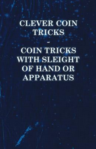 Carte Clever Coin Tricks - Coin Tricks with Sleight of Hand or Apparatus Anon