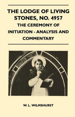 Carte The Lodge of Living Stones, No. 4957 - The Ceremony of Initiation - Analysis and Commentary W. L. Wilmshurst