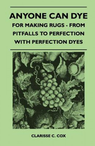 Book Anyone Can Dye - For Making Rugs - From Pitfalls to Perfection with Perfection Dyes Clarisse C. Cox