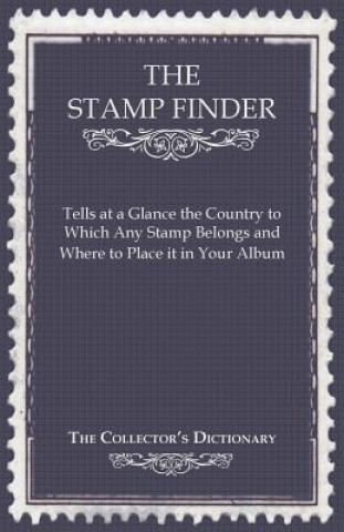 Carte The Stamp Finder - Tells at a Glance the Country to Which Any Stamp Belongs and Where to Place It in Your Album - The Collector's Dictionary Anon