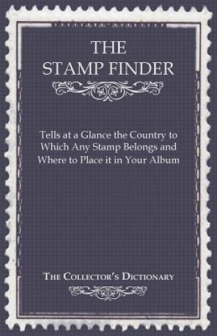 Książka The Stamp Finder - Tells at a Glance the Country to Which Any Stamp Belongs and Where to Place It in Your Album - The Collector's Dictionary Anon