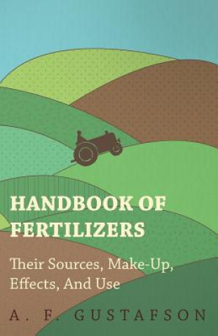 Carte Handbook of Fertilizers - Their Sources, Make-Up, Effects, And Use A. F. Gustafson