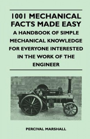 Könyv 1001 Mechanical Facts Made Easy - A Handbook of Simple Mechanical Knowledge for Everyone Interested in the Work of the Engineer Percival Marshall