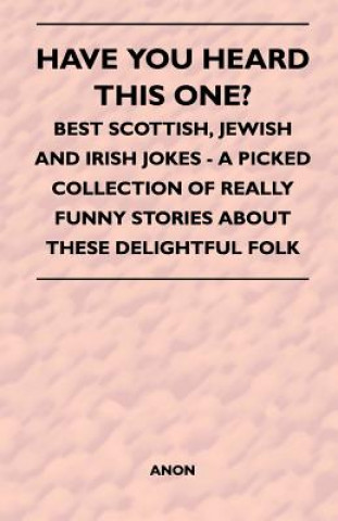 Carte Have You Heard This One? - Best Scottish, Jewish and Irish Jokes - A Picked Collection of Really Funny Stories about These Delightful Folk Anon