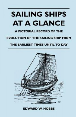 Carte Sailing Ships at a Glance - A Pictorial Record of the Evolution of the Sailing Ship from the Earliest Times Until To-Day Edward W. Hobbs