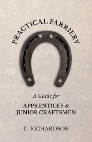 Könyv Practical Farriery - A Guide for Apprentices and Junior Craftsmen C. Richardson