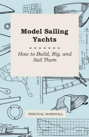 Книга Model Sailing Yachts - How to Build, Rig, And Sail Them Percival Marshall