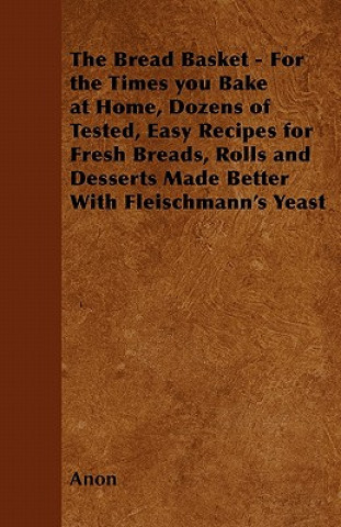 Carte The Bread Basket - For the Times you Bake at Home, Dozens of Tested, Easy Recipes for Fresh Breads, Rolls and Desserts Made Better With Fleischmann's Anon