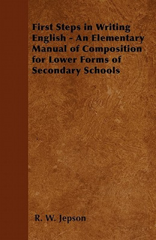 Livre First Steps in Writing English - An Elementary Manual of Composition for Lower Forms of Secondary Schools R. W. Jepson