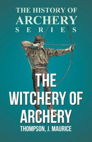Kniha Witchery of Archery J. Maurice Thompson
