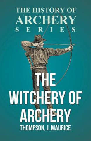 Książka Witchery of Archery J. Maurice Thompson