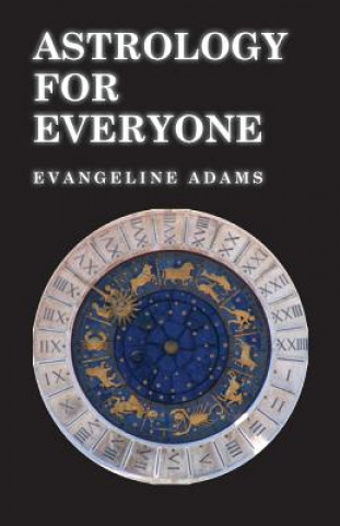 Könyv Astrology for Everyone - What it is and How it Works Evangeline Adams