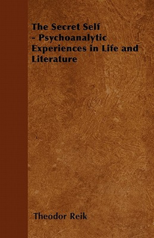 Książka The Secret Self - Psychoanalytic Experiences in Life and Literature Theodor Reik