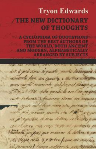 Carte The New Dictionary of Thoughts - A Cyclopedia of Quotations From the Best Authors of the World, Both Ancient and Modern, Alphabetically Arranged by Su Tryon Edwards