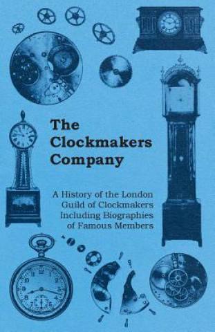 Carte The Clockmakers Company - A History of the London Guild of Clockmakers Including Biographies of Famous Members Anon