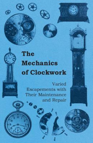 Carte Mechanics of Clockwork - Lever Escapements, Cylinder Escapements, Verge Escapements, Shockproof Escapements, an Their Maintenance and Repair Anon