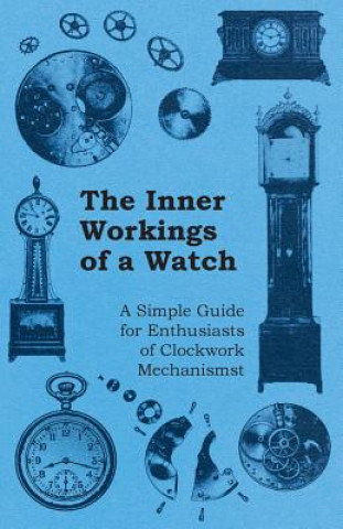 Könyv Inner Workings of a Watch - A Simple Guide for Enthusiasts of Clockwork Mechanisms Anon