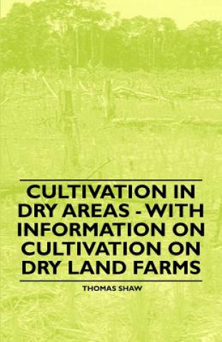 Kniha Cultivation in Dry Areas - With Information on Cultivation on Dry Land Farms Thomas Shaw