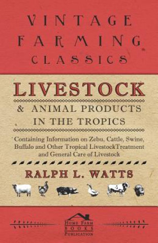 Книга Livestock and Animal Products in the Tropics - Containing Information on Zebu, Cattle, Swine, Buffalo and Other Tropical Livestock Ralph L. Watts