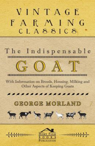 Carte The Indispensable Goat - With Information on Breeds, Housing, Milking and Other Aspects of Keeping Goats George Morland
