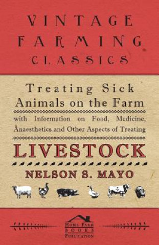 Carte Treating Sick Animals on the Farm With Information on Food, Medicine, Anaesthetics and Other Aspects of Treating Livestock Nelson S. Mayo