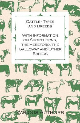 Carte Cattle - Types and Breeds - With Information on Shorthorns, the Hereford, the Galloway and Other Breeds James A. S. Watson