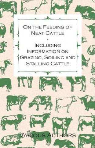 Könyv On the Feeding of Neat Cattle - Including Information on Grazing, Soiling and Stalling Cattle Various Artists