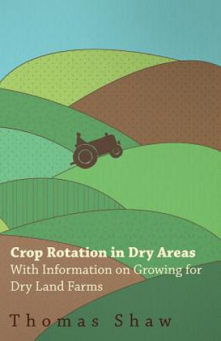 Carte Crop Rotation in Dry Areas - With Information on Growing for Dry Land Farms Thomas Shaw
