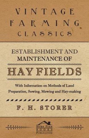 Carte Establishment and Maintenance of Hay Fields - With Information on Methods of Land Preparation, Sowing, Mowing and Hay-making F. H. Storer